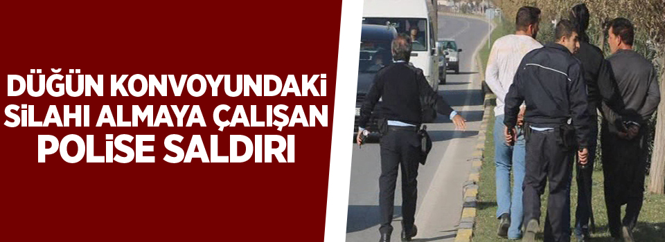 Düğün konvoyundaki silahı almaya çalışan polise saldırı