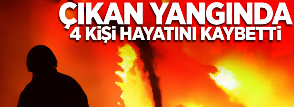 Çıkan yangında: 4 ölü, 23 yaralı