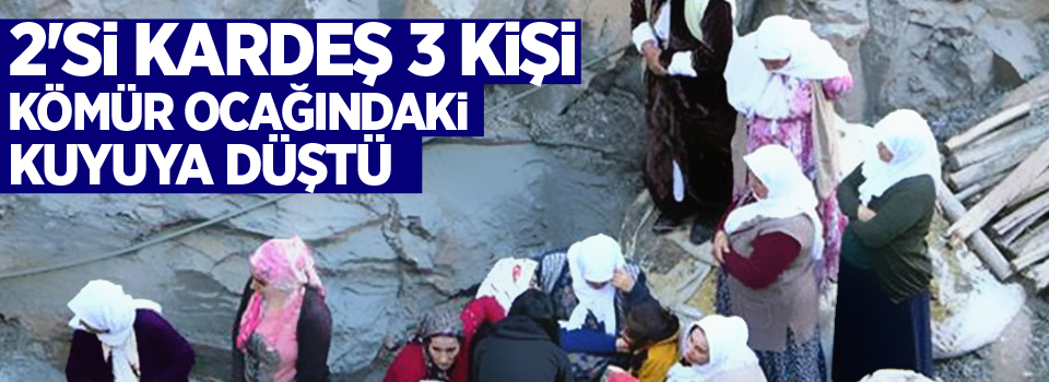 2'si kardeş 3 kişi kömür ocağındaki kuyuya düştü