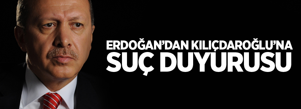 Erdoğan'dan Kılıçdaroğlu'na bir suç duyurusu daha!