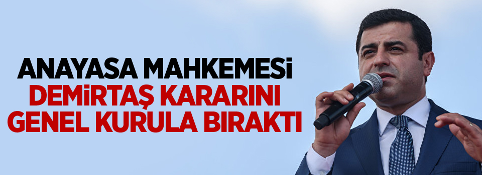 Anayasa Mahkemesi Demirtaş kararını Genel Kurul'a bıraktı