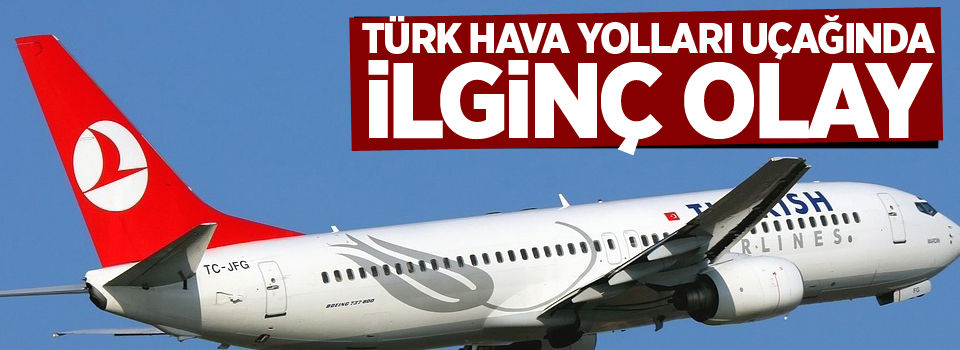 Türk Hava Yolları uçağında ilginç olay
