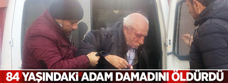 84 yaşındaki adam damadını öldürdü