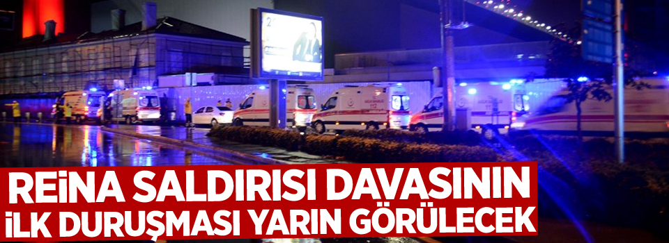 Reina saldırısı davasının ilk duruşması yarın görülecek