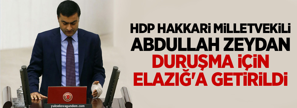 Abdullah Zeydan duruşma için Elazığ'a getirildi