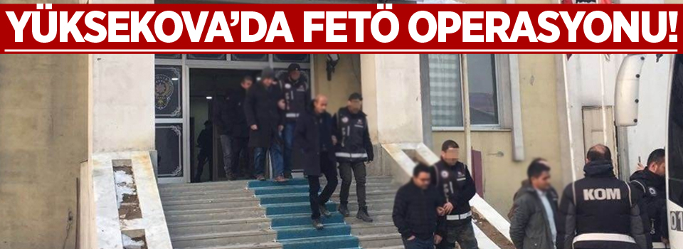 Yüksekova'da FETÖ operasyonu