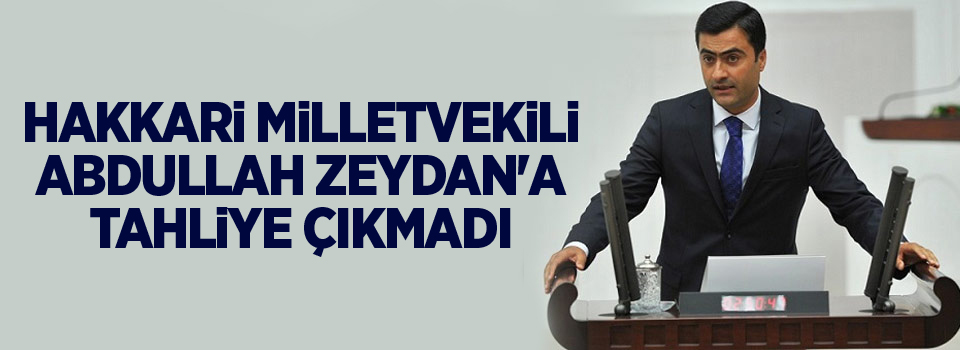 Zeydan'a tahliye çıkmadı