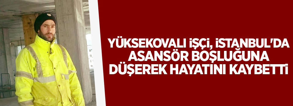 Yüksekovalı işçi Asansör boşluğuna düşerek hayatını kaybetti