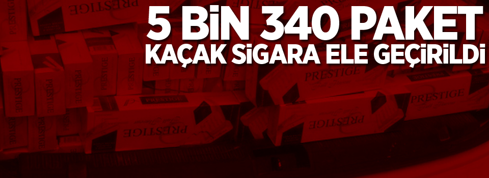 5 bin 340 paket kaçak sigara ele geçirildi