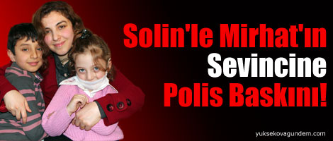 Solin'le Mirhat'ın sevincine polis baskını!