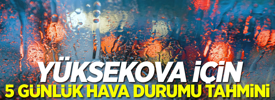 Yüksekova'da 5 günlük hava durumu tahmini!