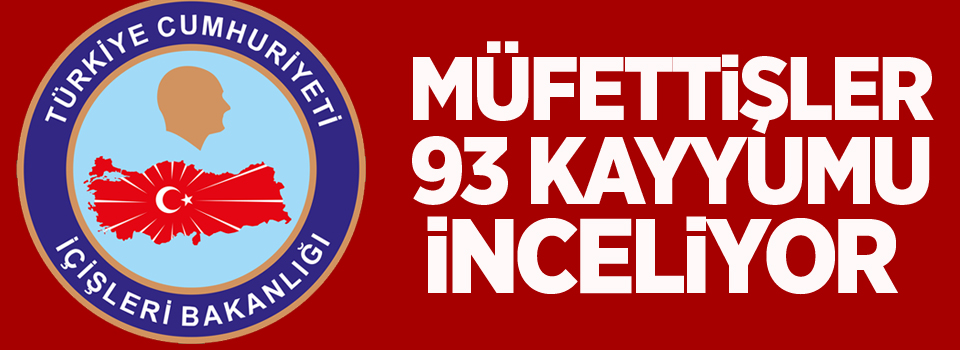 Müfettişler 93 kayyumu inceliyor