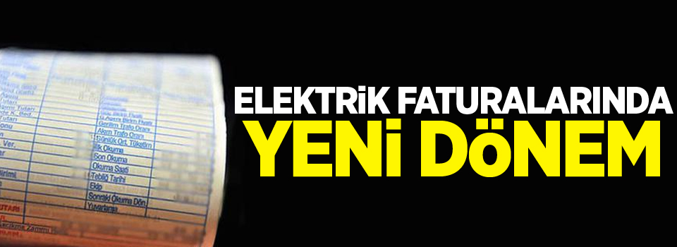 Elektrik faturalarında yeni dönem