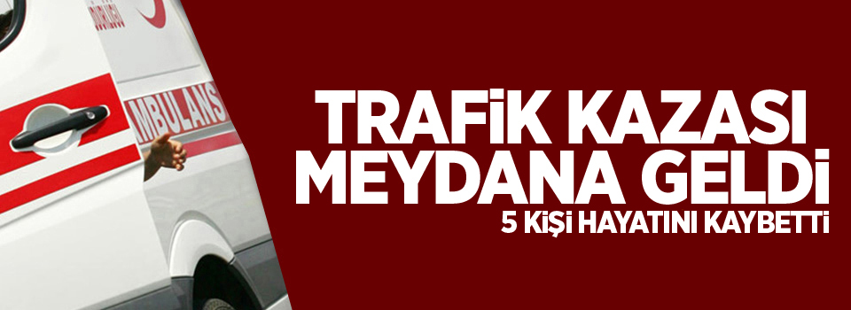 Yollar kan gölüne döndü: 5 ölü, 16 yaralı