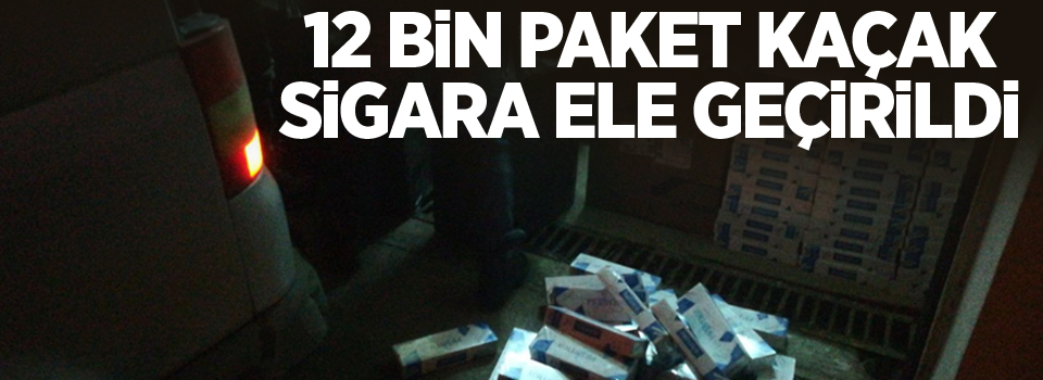 12 bin paket kaçak sigara ele geçirildi