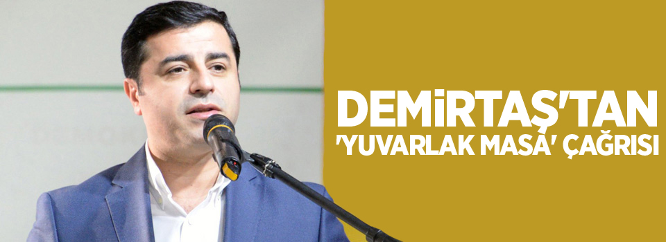 Demirtaş'tan 'yuvarlak masa' çağrısı