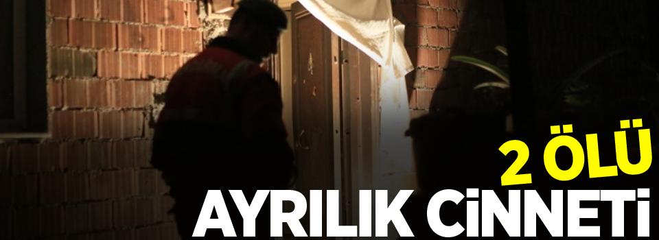 Ayrılık cinneti: 2 ölü