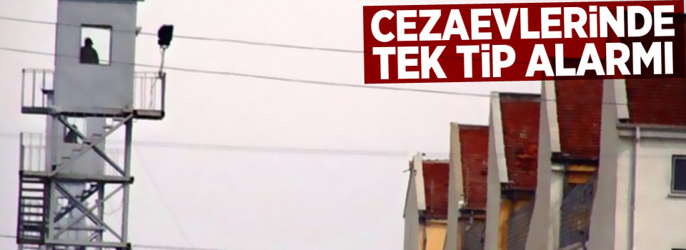 Cezaevlerinde tek tip alarmı