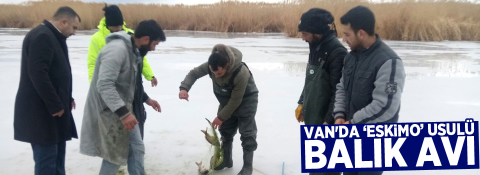 Van'da ‘Eskimo’ usulü balık avı