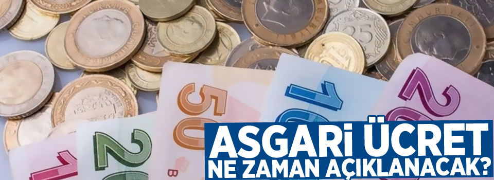 Asgari ücret ne zaman açıklanacak?