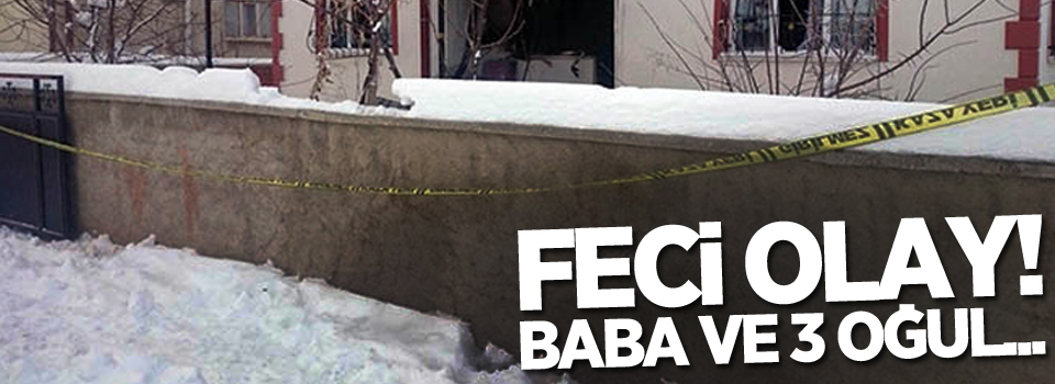 Baba ve 3 oğlu alevlerin arasında kalarak hayatını kaybetti