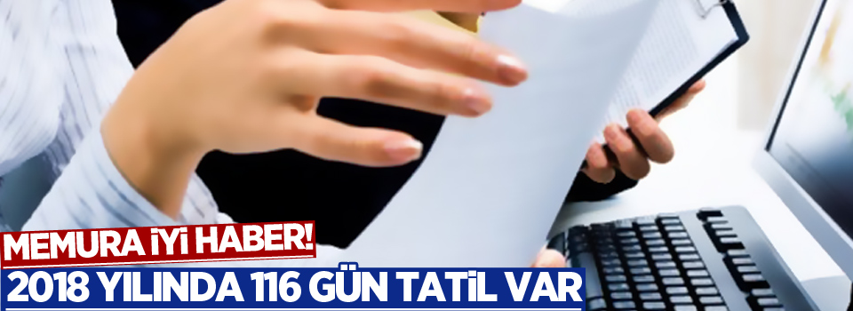 Memura iyi haber! 2018 yılında 116 gün tatil var