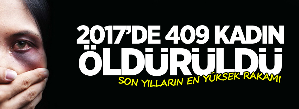 2017'de 409 kadın öldürüldü