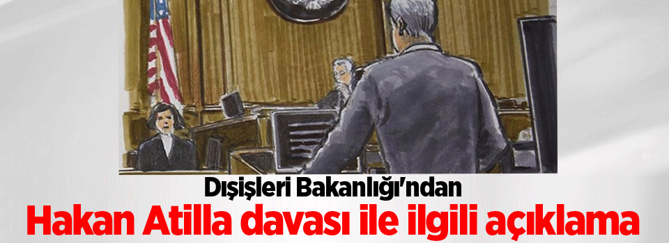 Dışişleri Bakanlığı'ndan Hakan Atilla davası ile ilgili açıklama