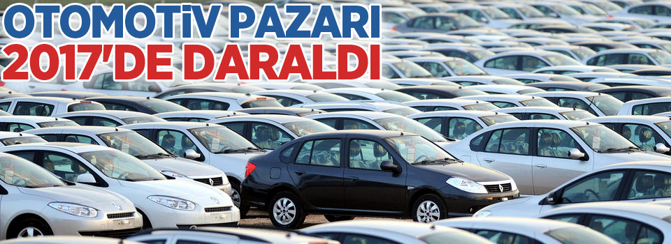 Otomotiv pazarı 2017'de daraldı