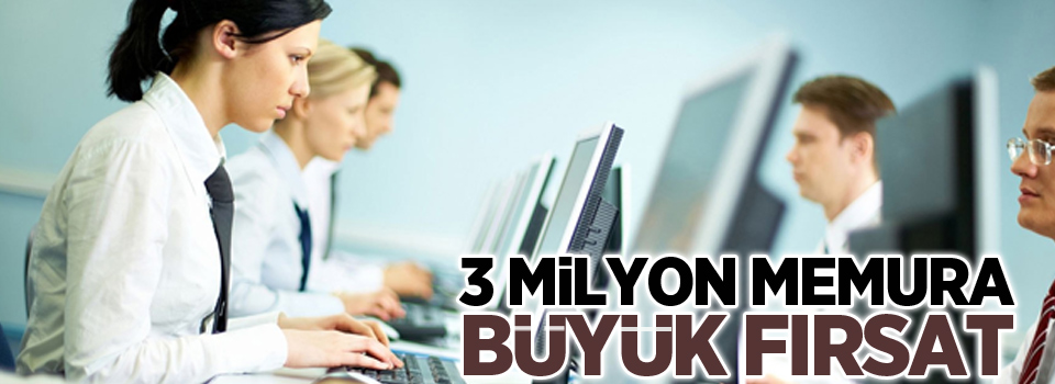 3 Milyon memura büyük fırsat!