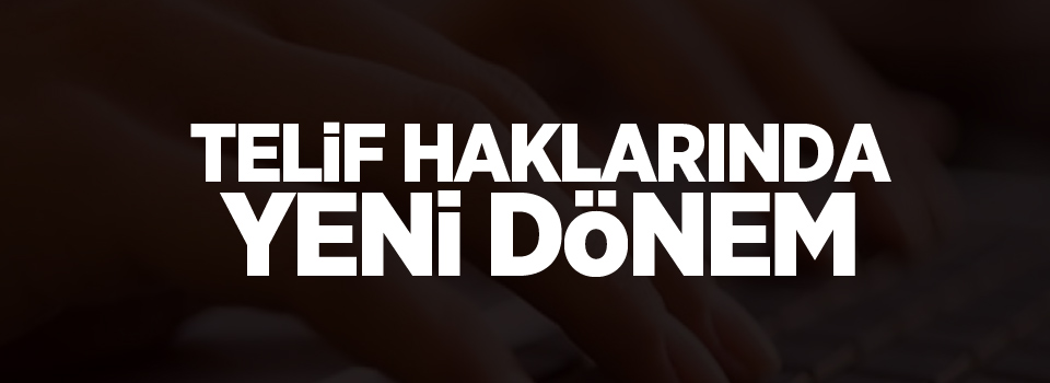 Telif hakları uygulamalarında yeni dönem