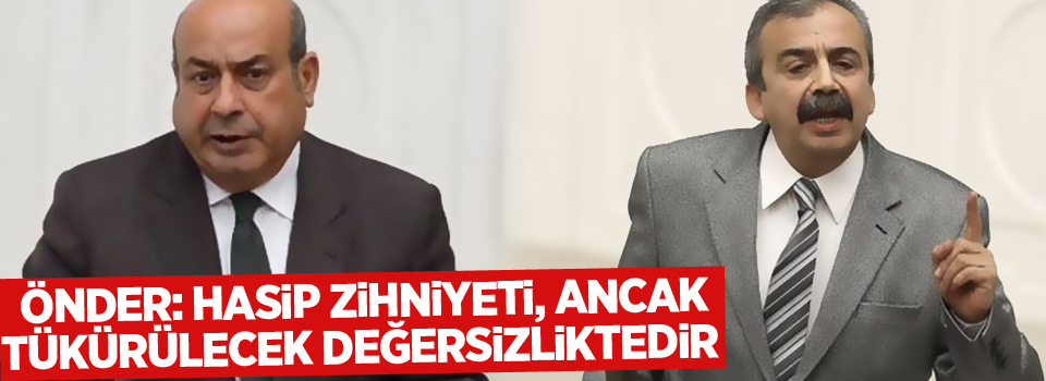 Önder: Hasip zihniyeti, ancak tükürülecek değersizlikte