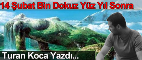 14 Şubat Bin Dokuz Yüz Yıl Sonra