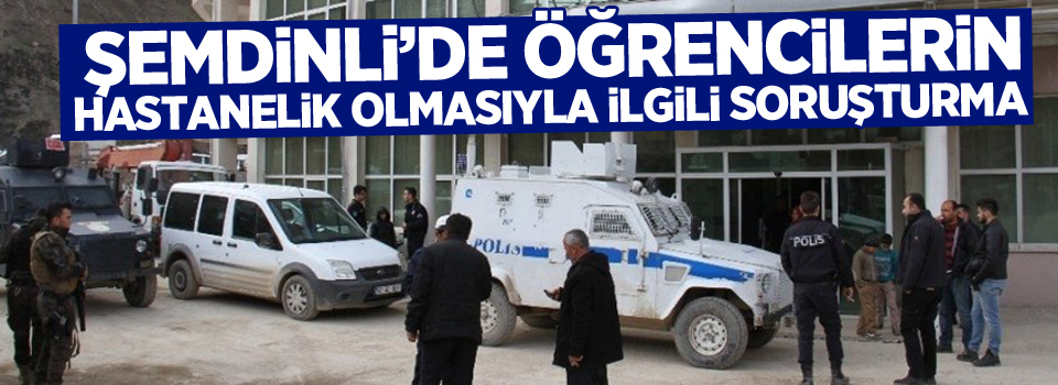 Şemdinli’de öğrencilerin hastanelik olmasıyla ilgili soruşturma