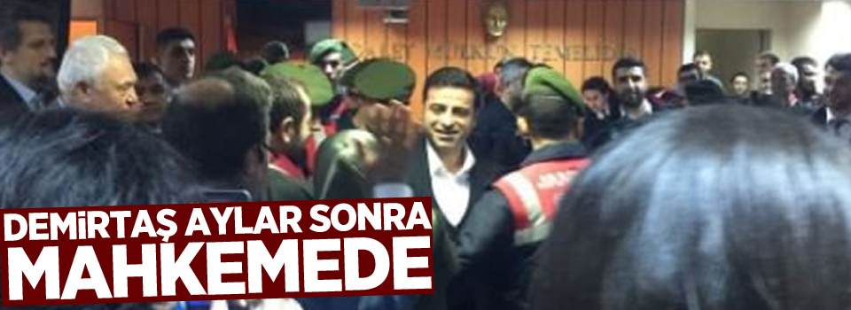 Demirtaş aylar sonra mahkemede: İlk görüntü