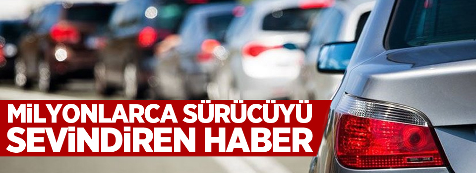 Milyonlarca sürücüyü sevindiren haber