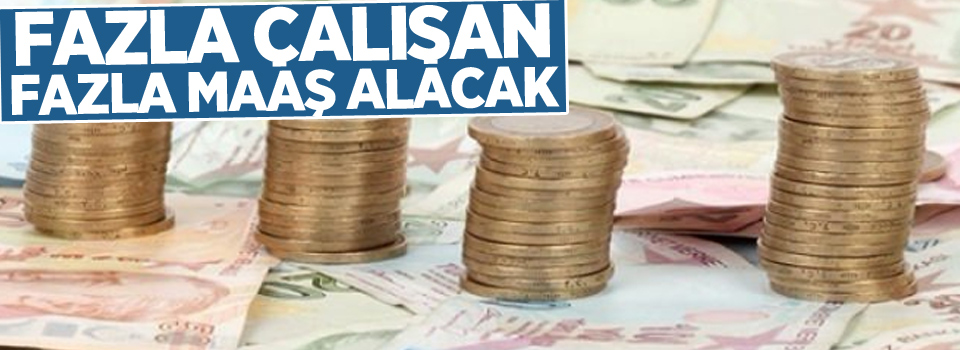 Fazla çalışan fazla maaş alacak