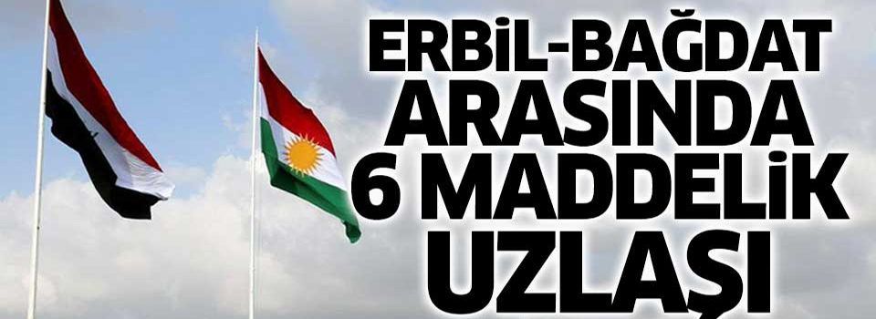 Erbil ve Bağdat 6 madde üzerinde anlaştı