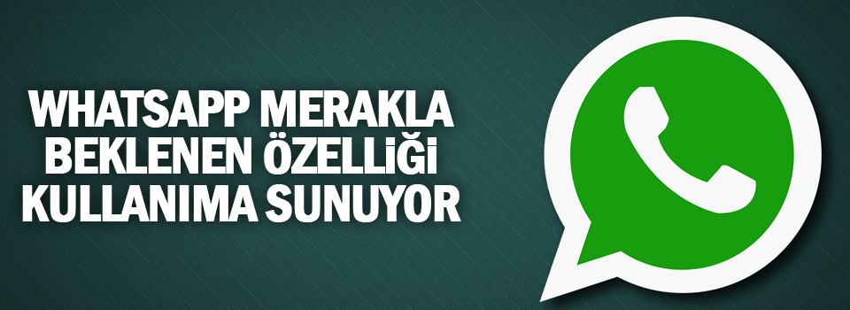 WhatsApp merakla beklenen özelliği kullanıma sunuyor