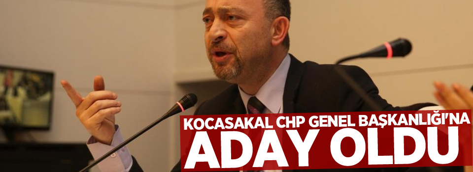 Ümit Kocasakal CHP Genel Başkanlığı'na aday oldu