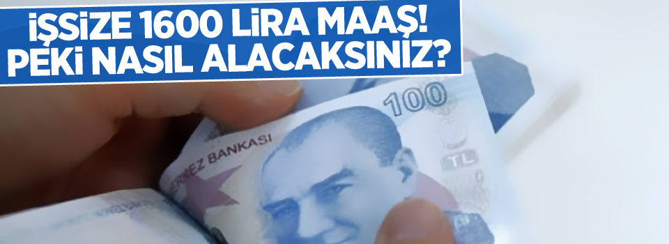 İşsize 1600 lira maaş! Peki nasıl alacaksınız?