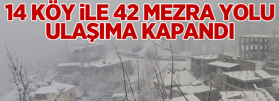 14 köy ile 42 mezra yolu ulaşıma kapandı