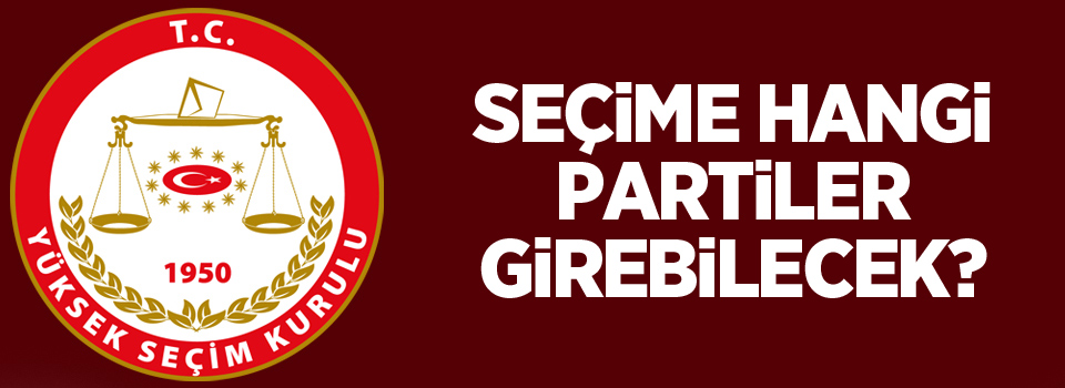 YSK seçime girebilecek partileri açıkladı