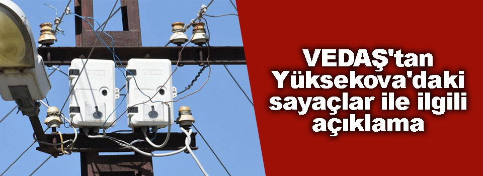 VEDAŞ'tan Yüksekova'daki sayaçlar ile ilgili açıklama