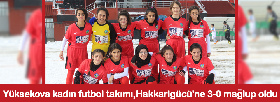 Yüksekova kadın futbol takımı, Hakkarigücü'ne 3-0 mağlup oldu