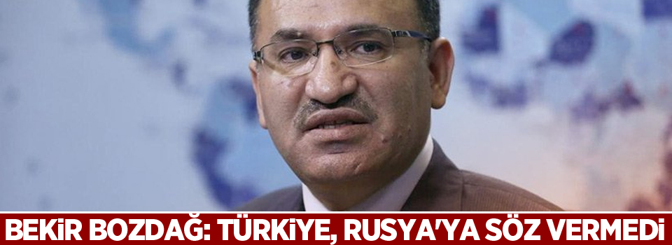 Bekir Bozdağ: Türkiye, Rusya'ya söz vermedi