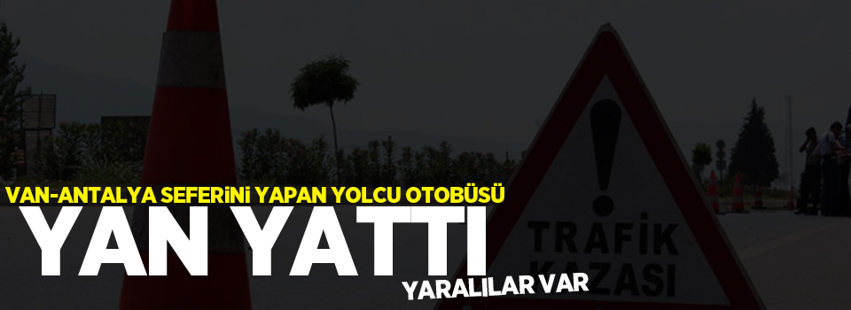 Van-Antalya seferini yapan otobüs kaza yaptı