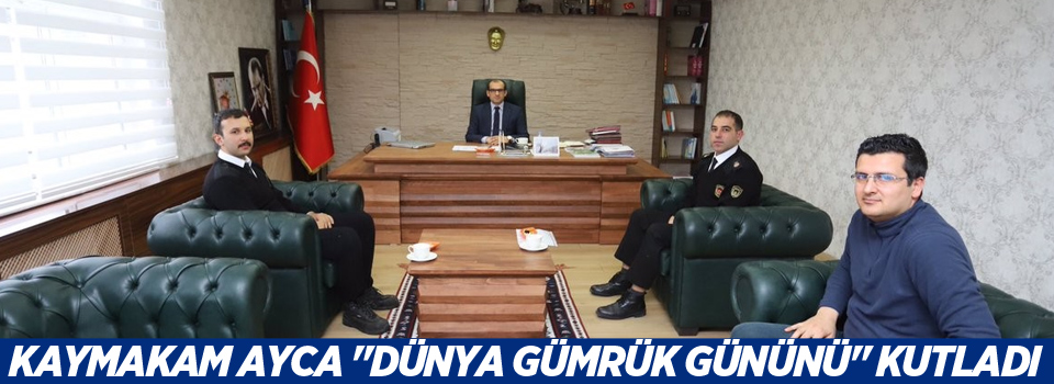 Kaymakam Ayca 'Dünya Gümrük Gününü' kutladı