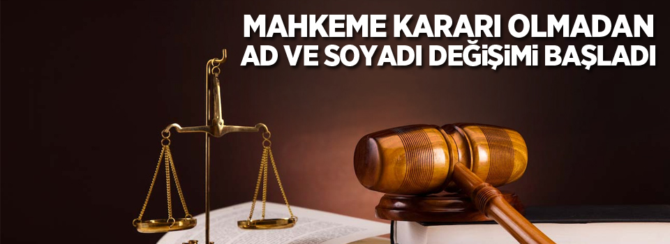 Mahkeme kararı olmadan ad ve soyadı değişimi başladı