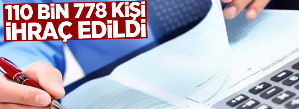 110 bin 778 kişi ihraç edildi